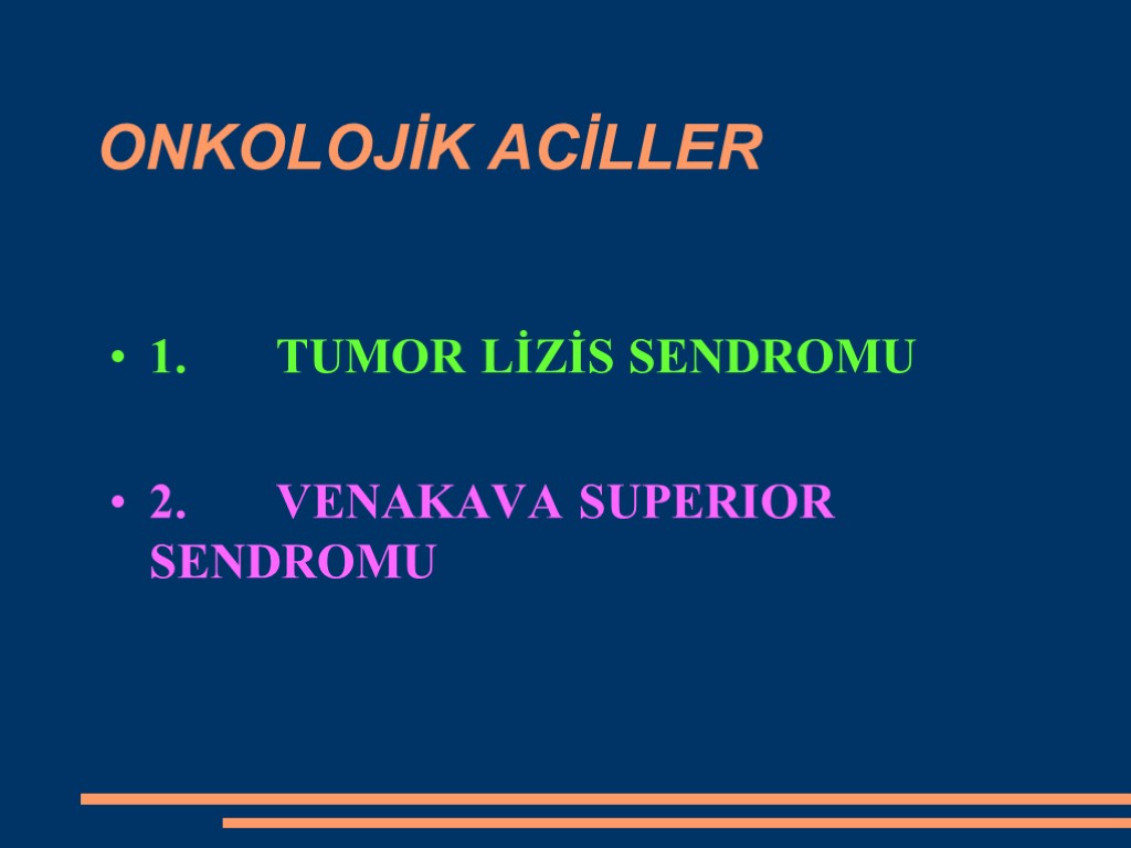 ONKOLOJİK ACİLLER 1. TUMOR LİZİS SENDROMU 2. VENAKAVA SUPERIOR SENDROMU